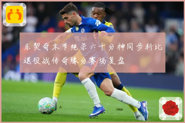 东契奇末节绝杀六十分神同步科比退役战传奇缘分赛场复盘