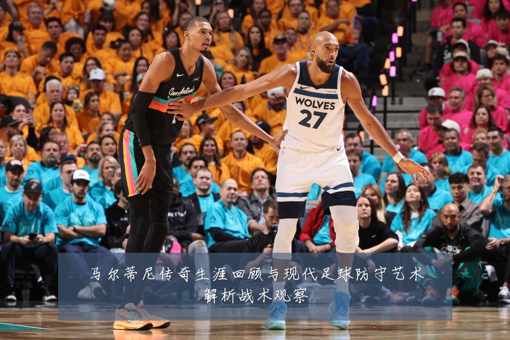马尔蒂尼传奇生涯回顾与现代足球防守艺术解析战术观察