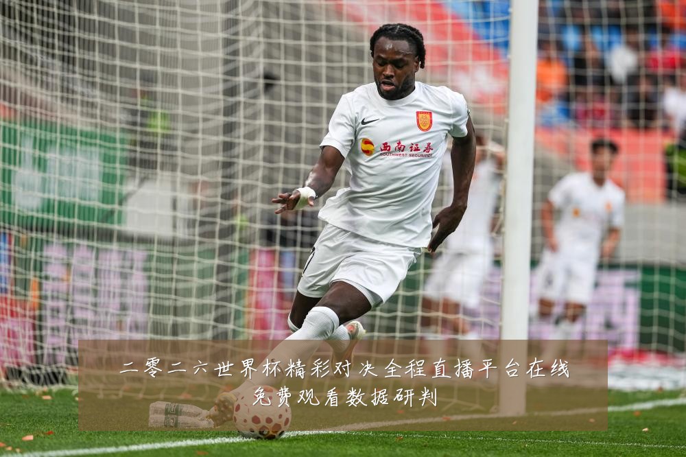 二零二六世界杯精彩对决全程直播平台在线免费观看数据研判